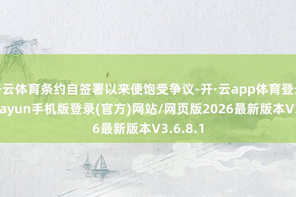 开云体育条约自签署以来便饱受争议-开·云app体育登录入口 kiayun手机版登录(官方)网站/网页版2026最新版本V3.6.8.1