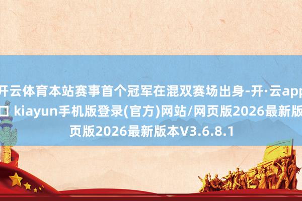 开云体育本站赛事首个冠军在混双赛场出身-开·云app体育登录入口 kiayun手机版登录(官方)网站/网页版2026最新版本V3.6.8.1